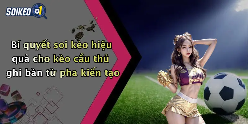 Bí quyết soi kèo hiệu quả cho kèo cầu thủ ghi bàn từ pha kiến tạo