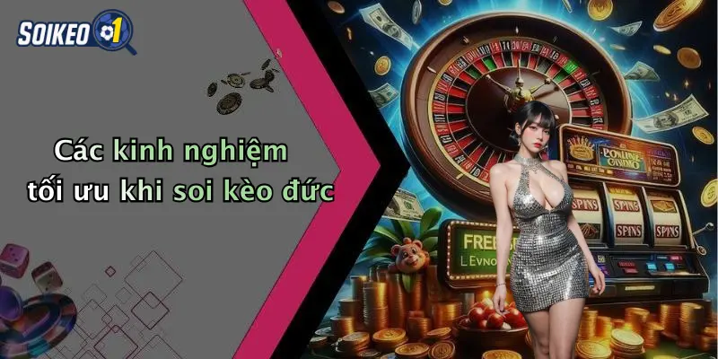 Các kinh nghiệm tối ưu khi soi kèo đức