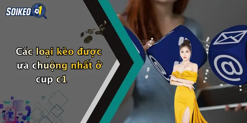 Các loại kèo được ưa chuộng nhất ở cup c1