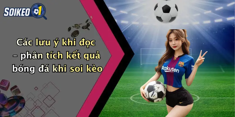 Các lưu ý khi đọc – phân tích kết quả bóng đá khi soi kèo