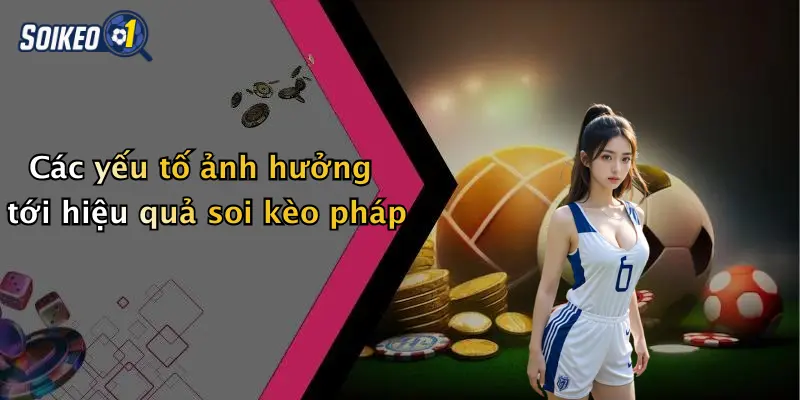 Các yếu tố ảnh hưởng tới hiệu quả soi kèo pháp