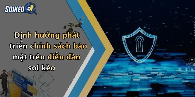 Định hướng phát triển chính sách bảo mật trên diễn đàn soi kèo