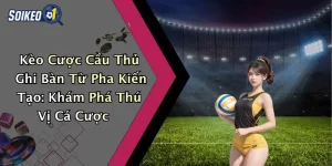 Kèo Cược Cầu Thủ Ghi Bàn Từ Pha Kiến Tạo: Khám Phá Thú Vị Cá Cược