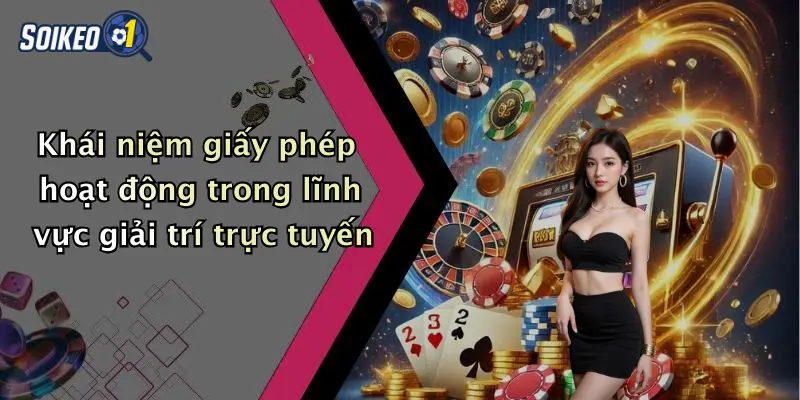 Khái niệm giấy phép hoạt động trong lĩnh vực giải trí trực tuyến
