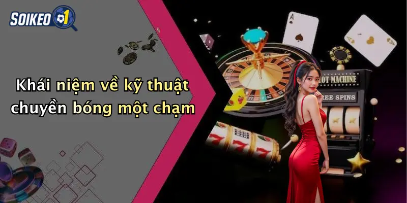 Khái niệm về kỹ thuật chuyền bóng một chạm