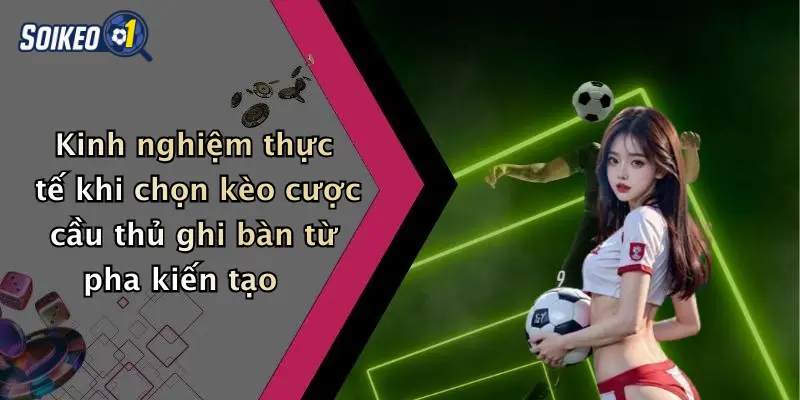 Kinh nghiệm thực tế khi chọn kèo cược cầu thủ ghi bàn từ pha kiến tạo