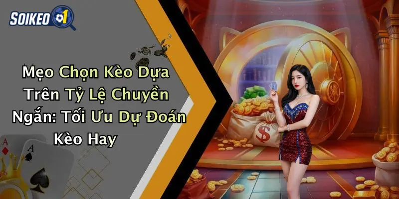 Mẹo Chọn Kèo Dựa Trên Tỷ Lệ Chuyền Ngắn: Tối Ưu Dự Đoán Kèo Hay