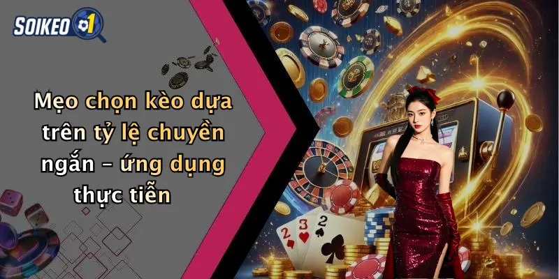 Mẹo chọn kèo dựa trên tỷ lệ chuyền ngắn – ứng dụng thực tiễn