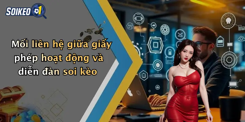 Mối liên hệ giữa giấy phép hoạt động và diễn đàn soi kèo