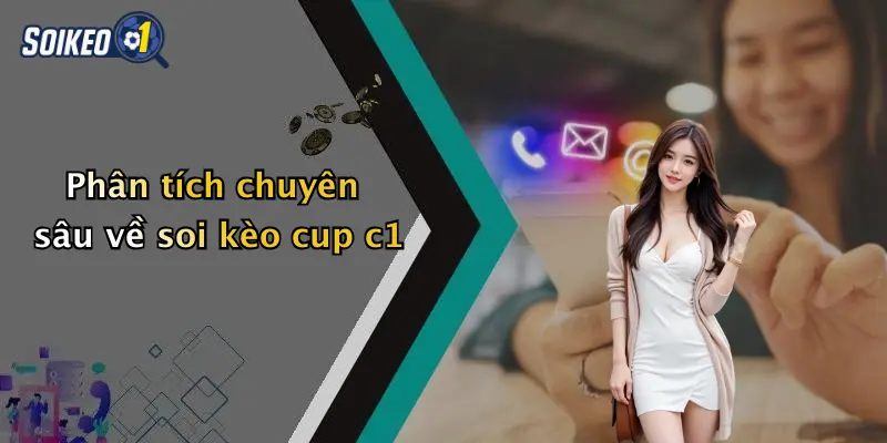 Phân tích chuyên sâu về soi kèo cup c1