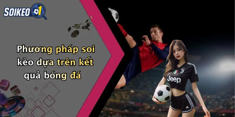 Phương pháp soi kèo dựa trên kết quả bóng đá