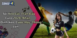 Soi Kèo Các Trận Đấu Euro 2028: Nhận Định Kèo, Cược Hay-Thắng Lớn