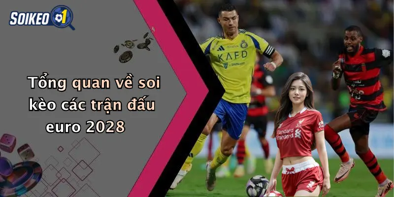 Tổng quan về soi kèo các trận đấu euro 2028