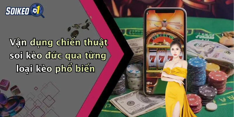 Vận dụng chiến thuật soi kèo đức qua từng loại kèo phổ biến