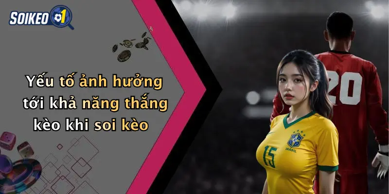 Yếu tố ảnh hưởng tới khả năng thắng kèo khi soi kèo