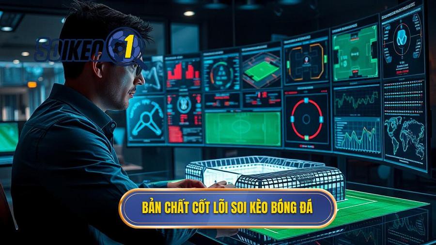 1. Bản chất cốt lõi soi kèo bóng đá