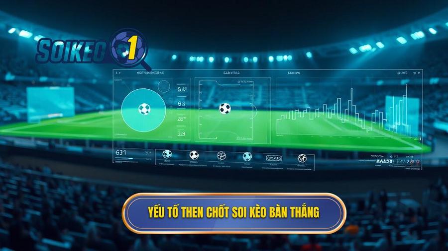 3. Yếu tố then chốt soi kèo bàn thắng