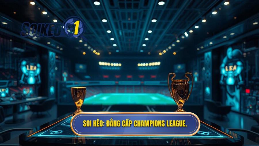 SOI KÈO_ Đẳng cấp Champions League.