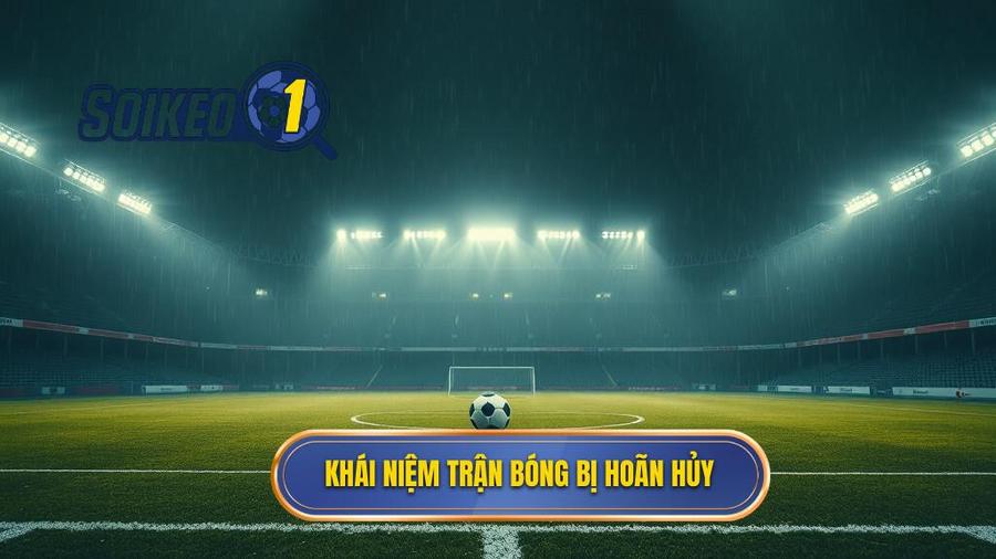 Hiểu đúng về khái niệm trận đấu bóng đá bị hoãn/hủy