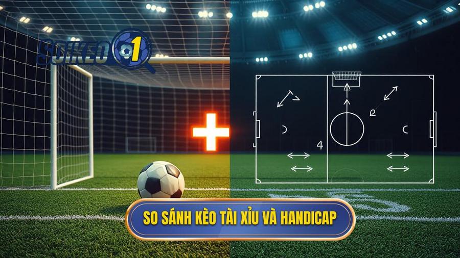 Nên chơi kèo bóng đá Tài Xỉu hay Handicap trong từng trường hợp cụ thể?