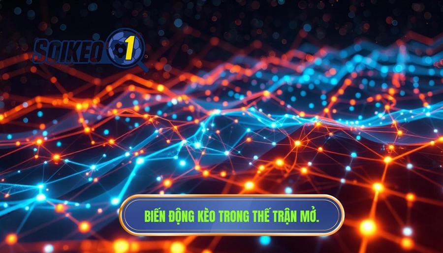 Phân tích đa chiều: Tại sao kèo thay đổi theo thế trận mở lại khó lường?