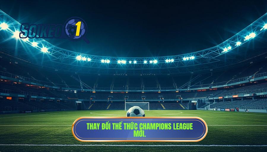 Thay đổi thể thức Champions League mới